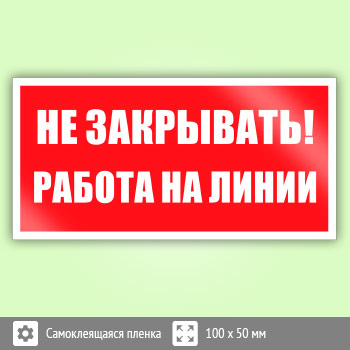 Знак «Не закрывать! Работа на линии», B117 (пленка, 100х50 мм)